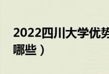 2022四川大學(xué)優(yōu)勢專業(yè)（最好的王牌專業(yè)有哪些）