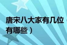 唐宋八大家有幾位（唐宋八大家是哪八位宋代有哪些）