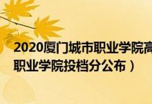 2020廈門(mén)城市職業(yè)學(xué)院高職生錄取分?jǐn)?shù)線（2022廈門(mén)城市職業(yè)學(xué)院投檔分公布）