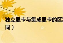 獨立顯卡與集成顯卡的區(qū)別（獨立顯卡與集成顯卡有哪些不同）