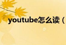 youtube怎么讀（英語youtube怎么讀）