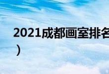 2021成都畫室排名前十位（哪個畫室比較好）