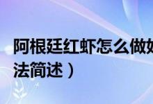 阿根廷紅蝦怎么做好吃（阿根廷紅蝦好吃的做法簡述）