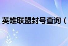 英雄聯(lián)盟封號(hào)查詢（英雄聯(lián)盟封號(hào)查詢方法）