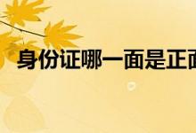 身份證哪一面是正面（身份證你了解多少）