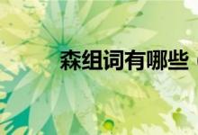 森組詞有哪些（漢字森怎么組詞）