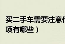 買二手車需要注意什么（購買二手車的注意事項(xiàng)有哪些）
