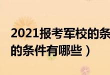 2021報(bào)考軍校的條件與流程（2021報(bào)考軍校的條件有哪些）
