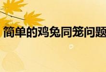 簡單的雞兔同籠問題（雞兔同籠問題與解法）