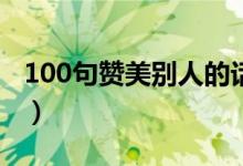 100句贊美別人的話（簡短精辟的句子太絕了）