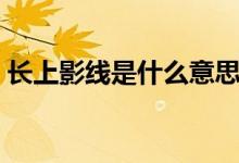 長上影線是什么意思（長上影線意思是什么）