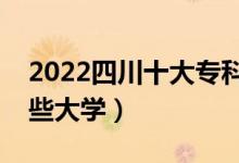 2022四川十大?？茖W(xué)校排名（高職可以考哪些大學(xué)）