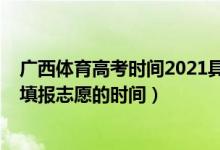 廣西體育高考時間2021具體時間（2022年廣西高考體育生填報志愿的時間）