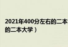 2021年400分左右的二本大學(xué)理科（2021理科300到400分的二本大學(xué)）