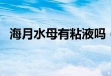 海月水母有粘液?jiǎn)幔êＴ滤赣袥](méi)有粘液）
