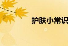 護膚小常識（有哪些常識）