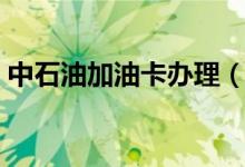中石油加油卡辦理（中石油加油卡辦理方法）