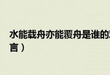 水能載舟亦能覆舟是誰的觀點(水能載舟亦能覆舟是誰的名言)