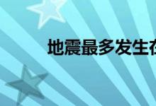 地震最多發(fā)生在哪里（什么地方）