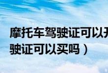 摩托車駕駛證可以開四輪電瓶車嗎（摩托車駕駛證可以買嗎）