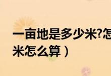 一畝地是多少米?怎么算?（一畝地是幾米x幾米怎么算）