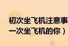 初次坐飛機注意事項（13個注意事項送給第一次坐飛機的你）