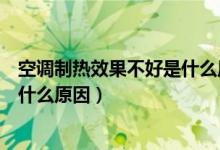 空調(diào)制熱效果不好是什么原因造成的（空調(diào)制熱效果不好是什么原因）