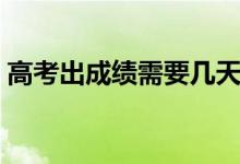 高考出成績(jī)需要幾天（高考完一般多久出分）
