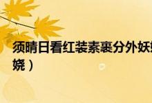 須晴日看紅裝素裹分外妖嬈翻譯（須晴日看紅裝素裹分外妖嬈）