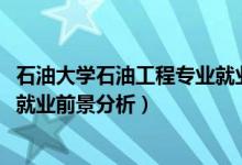 石油大學(xué)石油工程專業(yè)就業(yè)前景（2022石油工程專業(yè)介紹及就業(yè)前景分析）