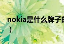 nokia是什么牌子的手機(jī)（nokia手機(jī)的介紹）