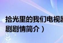 拾光里的我們電視劇劇情（拾光里的我們電視劇劇情簡(jiǎn)介）