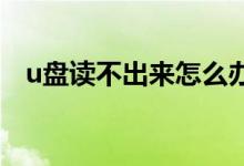 u盤讀不出來怎么辦（快速助你解決問題）