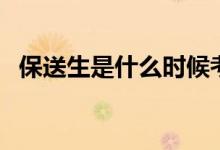 保送生是什么時候考（保送生是什么意思）