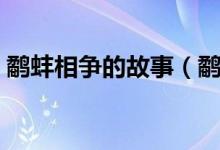 鷸蚌相爭(zhēng)的故事（鷸蚌相爭(zhēng)的故事講了什么）