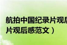 航拍中國紀錄片觀后感怎么寫（航拍中國紀錄片觀后感范文）