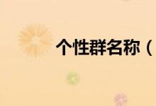 個性群名稱（個性群名稱集錦）