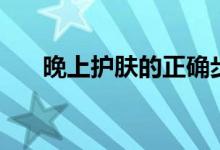 晚上護膚的正確步驟（分為以下幾步）