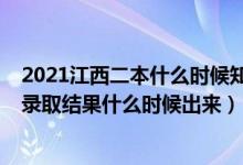 2021江西二本什么時(shí)候知道錄取結(jié)果（2021江西高考二本錄取結(jié)果什么時(shí)候出來）
