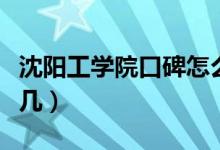 沈陽(yáng)工學(xué)院口碑怎么樣好就業(yè)嗎（全國(guó)排名第幾）