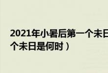 2021年小暑后第一個未日是什么時候（2021年小暑后第一個未日是何時）