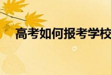 高考如何報(bào)考學(xué)校和專業(yè)（有什么方法）