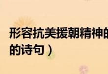 形容抗美援朝精神的詩(shī)句（贊美抗美援朝英雄的詩(shī)句）