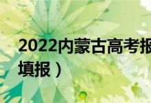 2022內(nèi)蒙古高考報志愿分段時間（幾號開始填報）