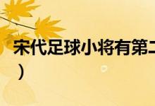 宋代足球小將有第二部嗎（有第二部足球小將）