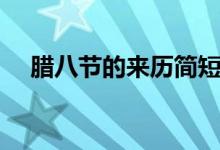 臘八節(jié)的來歷簡短（臘八節(jié)起源于明朝）