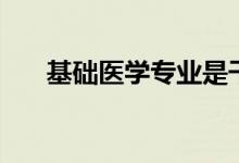 基礎(chǔ)醫(yī)學(xué)專業(yè)是干什么的（好就業(yè)嗎）