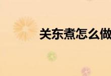 關東煮怎么做（關東煮的做法）