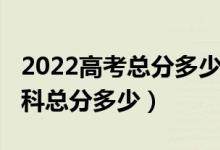 2022高考總分多少分滿分（2022高考一共幾科總分多少）