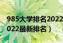985大學(xué)排名2022最新排名（985大學(xué)排名2022最新排名）
